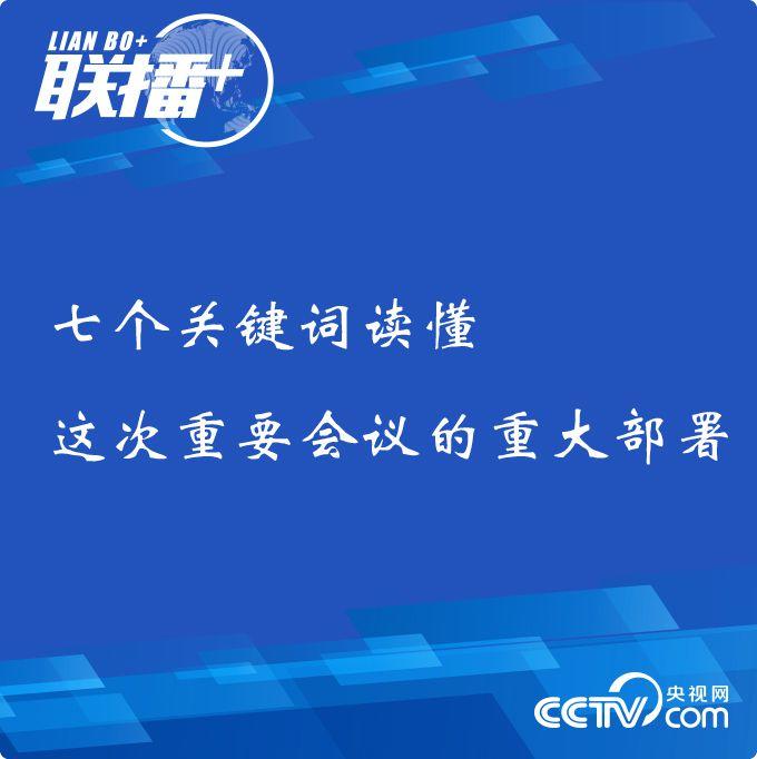联播+丨七个关键词读懂这次重要会议的重大部署